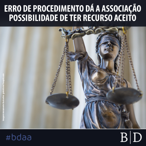 Erro de procedimento dá a associação possibilidade de ter recurso aceito
