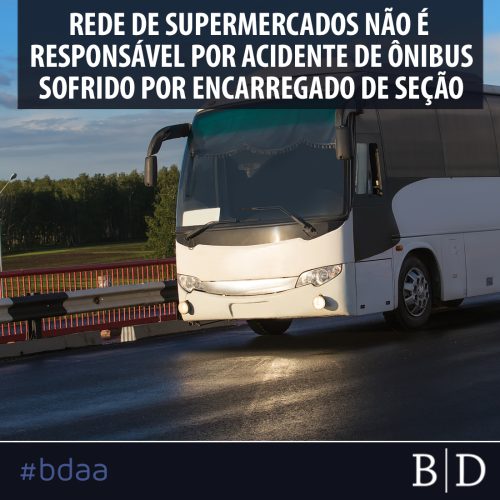 REDE DE SUPERMERCADOS NÃO É RESPONSÁVEL POR ACIDENTE DE ÔNIBUS SOFRIDO POR ENCARREGADO DE SEÇÃO