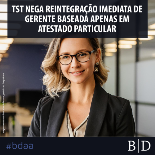 TST NEGA REINTEGRAÇÃO IMEDIATA DE GERENTE BASEADA APENAS EM ATESTADO PARTICULAR