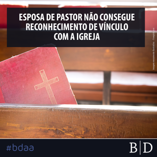 ESPOSA DE PASTOR NÃO CONSEGUE RECONHECIMENTO DE VÍNCULO COM A IGREJA
