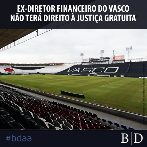 EX-DIRETOR FINANCEIRO DO VASCO NÃO TERÁ DIREITO À JUSTIÇA GRATUITA