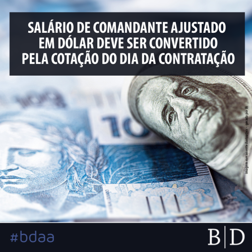 SALÁRIO DE COMANDANTE AJUSTADO EM DÓLAR DEVE SER CONVERTIDO PELA COTAÇÃO DO DIA DA CONTRATAÇÃO, SEGUNDO DECISÃO DO TST