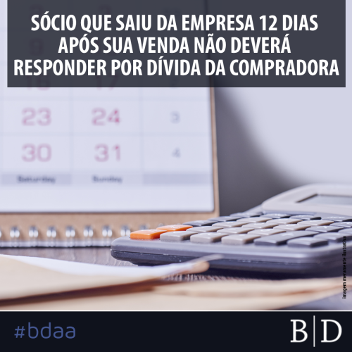 SÓCIO QUE SAIU DA EMPRESA 12 DIAS APÓS SUA VENDA NÃO DEVERÁ RESPONDER POR DÍVIDA DA COMPRADORA