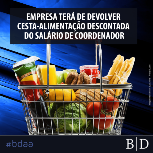 EMPRESA TERÁ DE DEVOLVER CESTA-ALIMENTAÇÃO DESCONTADA DO SALÁRIO DE COORDENADOR