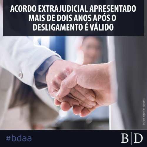 ACORDO EXTRAJUDICIAL APRESENTADO MAIS DE DOIS ANOS APÓS O DESLIGAMENTO É VÁLIDO