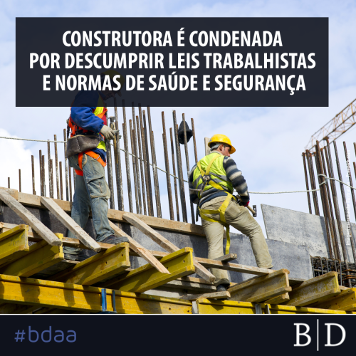 CONSTRUTORA É CONDENADA POR DESCUMPRIR LEIS TRABALHISTAS E NORMAS DE SAÚDE E SEGURANÇA