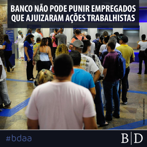 BANCO NÃO PODE PUNIR EMPREGADOS QUE AJUIZARAM AÇÕES TRABALHISTAS