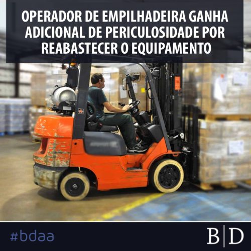 OPERADOR DE EMPILHADEIRA GANHA ADICIONAL DE PERICULOSIDADE POR REABASTECER O EQUIPAMENTO