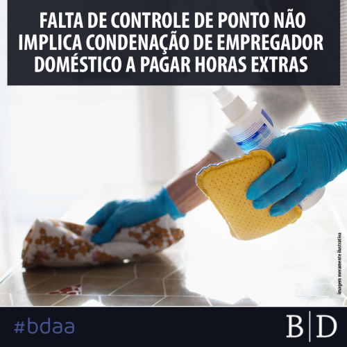 FALTA DE CONTROLE DE PONTO NÃO IMPLICA CONDENAÇÃO DE EMPREGADOR DOMÉSTICO A PAGAR HORAS EXTRAS