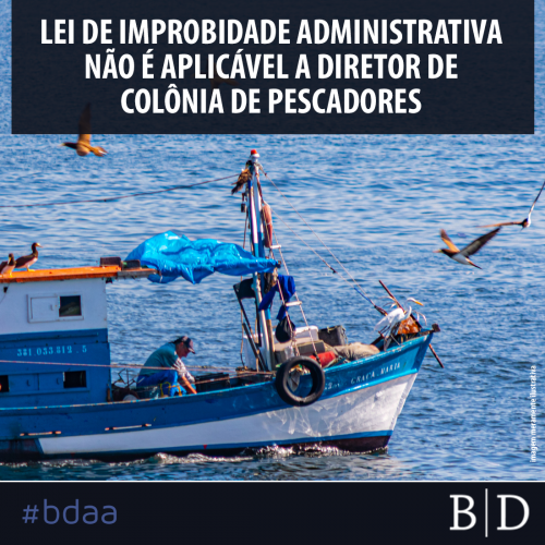 LEI DE IMPROBIDADE ADMINISTRATIVA NÃO É APLICÁVEL A DIRETOR DE COLÔNIA DE PESCADORES