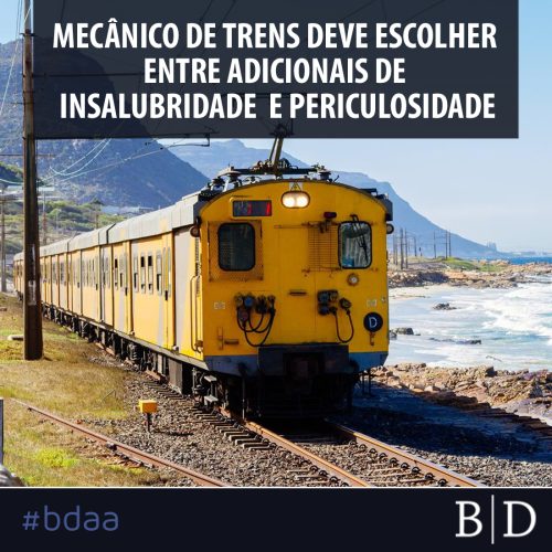 MECÂNICO DE TRENS DEVE ESCOLHER ENTRE ADICIONAIS DE INSALUBRIDADE E PERICULOSIDADE