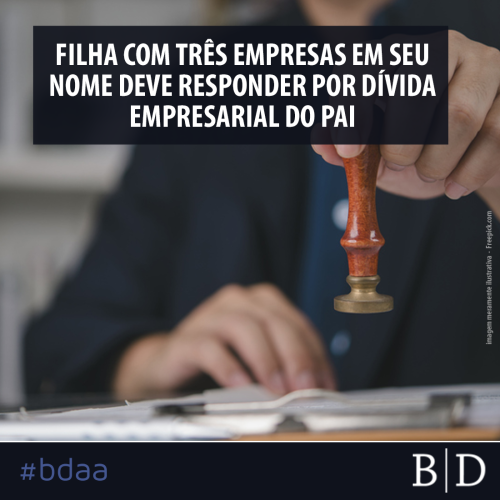 FILHA COM TRÊS EMPRESAS EM SEU NOME DEVE RESPONDER POR DÍVIDA EMPRESARIAL DO PAI