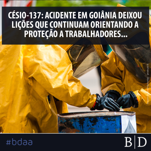 ACIDENTE EM GOIÂNIA DEIXOU LIÇÕES QUE CONTINUAM ORIENTANDO A PROTEÇÃO A TRABALHADORES EXPOSTOS À RADIAÇÃO