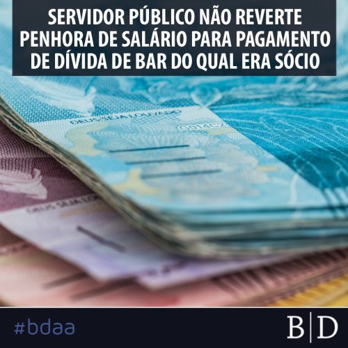 SERVIDOR PÚBLICO NÃO REVERTE PENHORA DE SALÁRIO PARA PAGAMENTO DE DÍVIDA DE BAR DO QUAL ERA SÓCIO