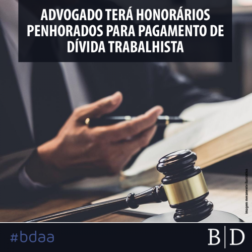 ADVOGADO TERÁ HONORÁRIOS PENHORADOS PARA PAGAMENTO DE DÍVIDA TRABALHISTA