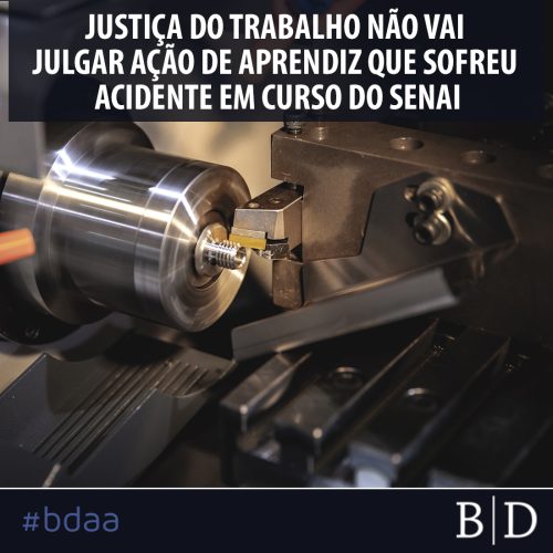 JUSTIÇA DO TRABALHO NÃO VAI JULGAR AÇÃO DE APRENDIZ QUE SOFREU ACIDENTE EM CURSO DO SENAI