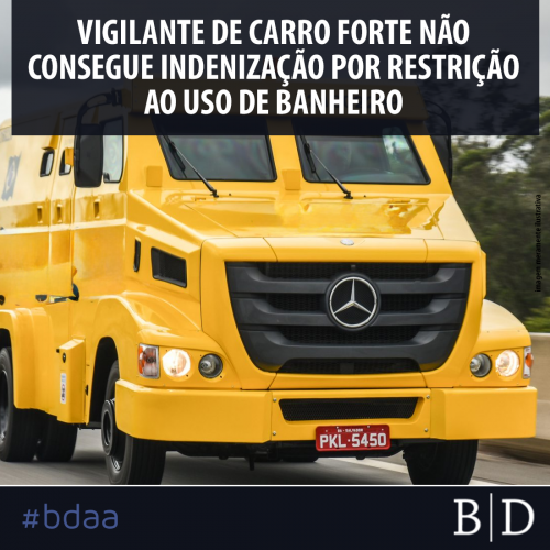 VIGILANTE DE CARRO FORTE NÃO CONSEGUE INDENIZAÇÃO POR RESTRIÇÃO AO USO DE BANHEIRO
