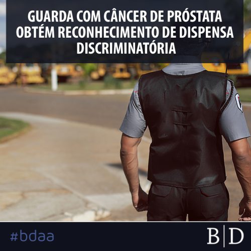 GUARDA COM CÂNCER DE PRÓSTATA OBTÉM RECONHECIMENTO DE DISPENSA DISCRIMINATÓRIA