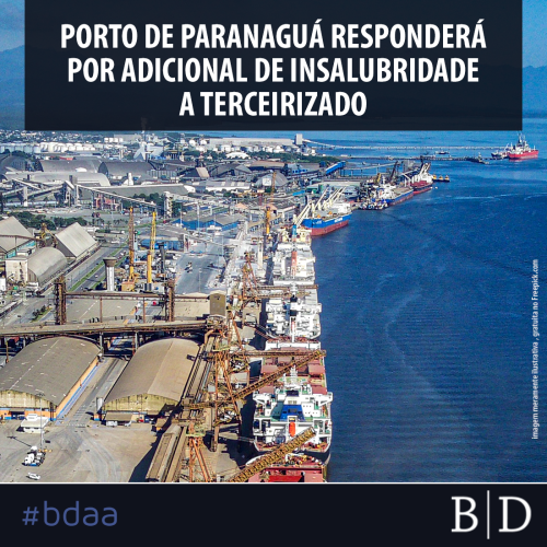 PORTO DE PARANAGUÁ RESPONDERÁ POR ADICIONAL DE INSALUBRIDADE A TERCEIRIZADO