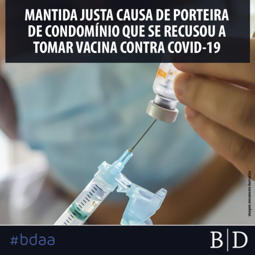 MANTIDA JUSTA CAUSA DE PORTEIRA DE CONDOMÍNIO QUE SE RECUSOU A TOMAR VACINA CONTRA COVID-19