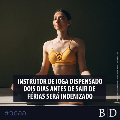 INSTRUTOR DE IOGA DISPENSADO DOIS DIAS ANTES DE SAIR DE FÉRIAS SERÁ INDENIZADO