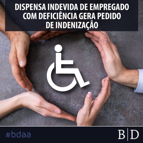 DISPENSA INDEVIDA DE EMPREGADO COM DEFICIÊNCIA GERA PEDIDO DE INDENIZAÇÃO
