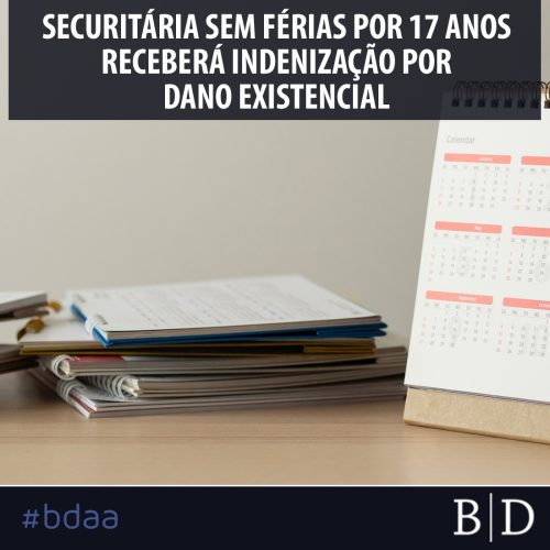 SECURITÁRIA SEM FÉRIAS POR 17 ANOS RECEBERÁ INDENIZAÇÃO POR DANO EXISTENCIAL