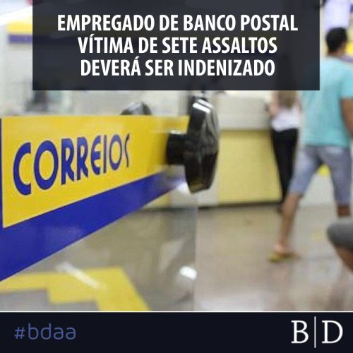 EMPREGADO DE BANCO POSTAL VÍTIMA DE SETE ASSALTOS DEVERÁ SER INDENIZADO