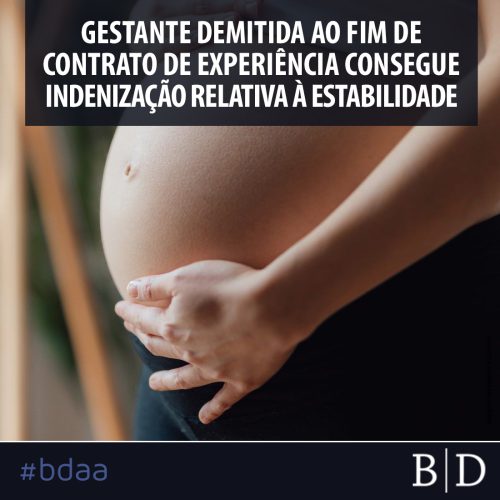 GESTANTE DEMITIDA AO FIM DE CONTRATO DE EXPERIÊNCIA CONSEGUE INDENIZAÇÃO RELATIVA À ESTABILIDADE
