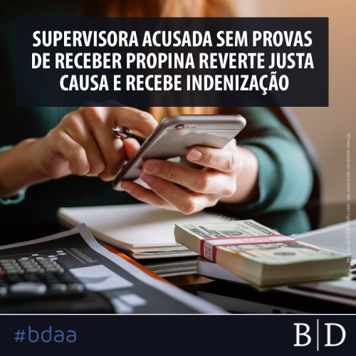 SUPERVISORA ACUSADA SEM PROVAS DE RECEBER PROPINA REVERTE JUSTA CAUSA E RECEBE INDENIZAÇÃO