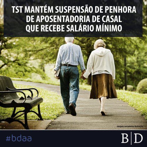 TST MANTÉM SUSPENSÃO DE PENHORA DE APOSENTADORIA DE CASAL QUE RECEBE SALÁRIO MÍNIMO