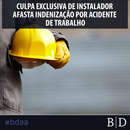 CULPA EXCLUSIVA DE INSTALADOR AFASTA INDENIZAÇÃO POR ACIDENTE DE TRABALHO