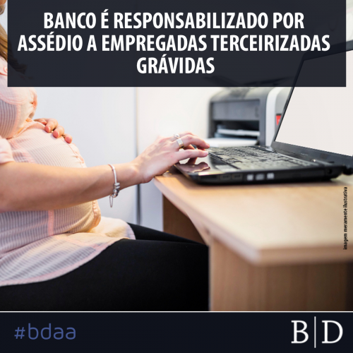 BANCO É RESPONSABILIZADO POR ASSÉDIO A EMPREGADAS TERCEIRIZADAS GRÁVIDAS