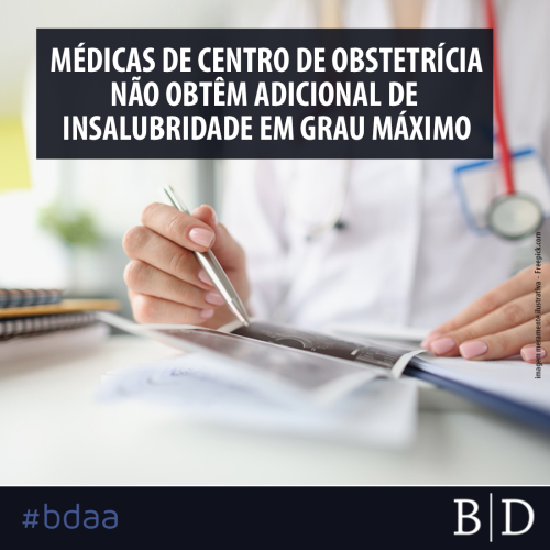 MÉDICAS DE CENTRO DE OBSTETRÍCIA NÃO OBTÊM ADICIONAL DE INSALUBRIDADE EM GRAU MÁXIMO