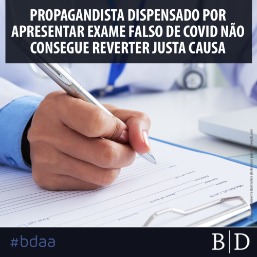 PROPAGANDISTA DISPENSADO POR APRESENTAR EXAME FALSO DE COVID NÃO CONSEGUE REVERTER JUSTA CAUSA