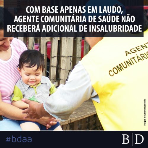 COM BASE APENAS EM LAUDO, AGENTE COMUNITÁRIA DE SAÚDE NÃO RECEBERÁ ADICIONAL DE INSALUBRIDADE