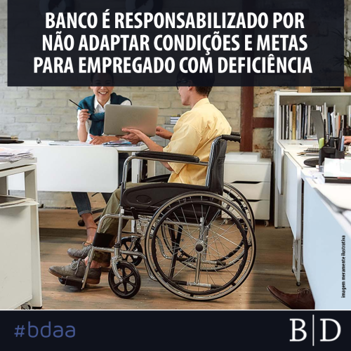 BANCO É RESPONSABILIZADO POR NÃO ADAPTAR CONDIÇÕES E METAS PARA EMPREGADO COM DEFICIÊNCIA