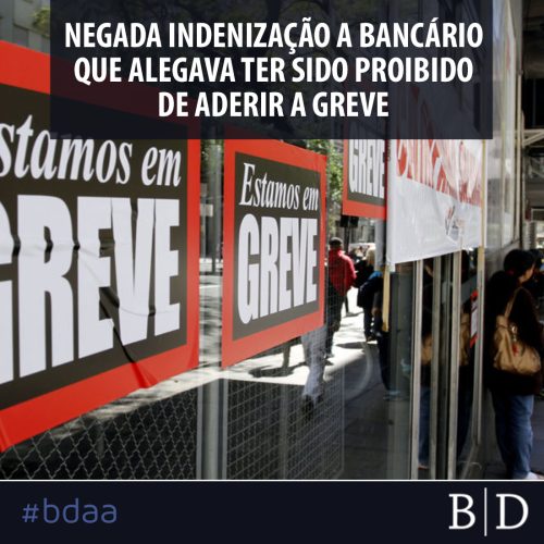 NEGADA INDENISAÇÃO A BANCÁRIO QUE ALEGAVA TER SIDO PROIBIDO DE ADERIR A GREVE