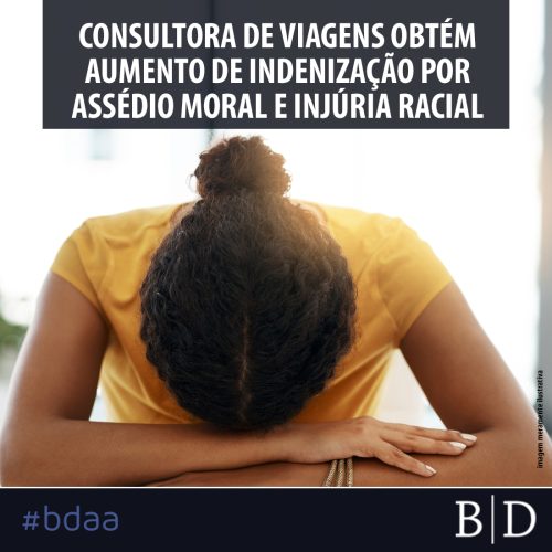 CONSULTORA DE VIAGENS OBTÉM AUMENTO DE INDENIZAÇÃO POR ASSÉDIO MORAL E INJÚRIA RACIAL