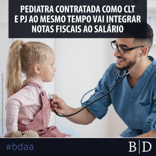 PEDIATRA CONTRATADA COMO CLT E PJ AO MESMO TEMPO VAI INTEGRAR NOTAS FISCAIS AO SALÁRIO