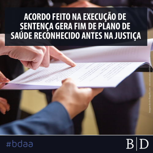 ACORDO FEITO NA EXECUÇÃO DE SENTENÇA GERA FIM DE PLANO DE SAÚDE RECONHECIDO ANTES NA JUSTIÇA