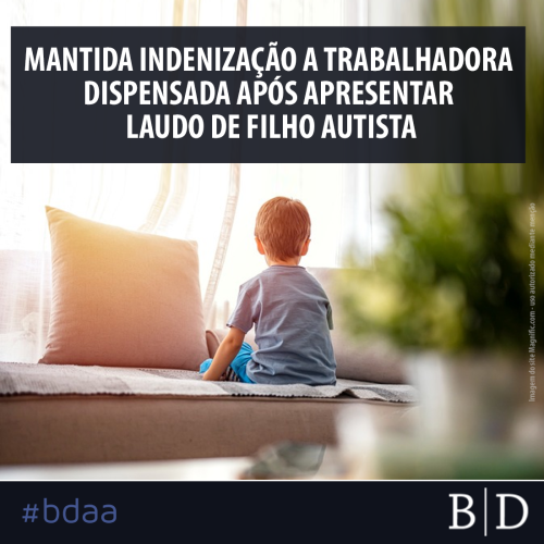 MANTIDA INDENIZAÇÃO A TRABALHADORA DISPENSADA APÓS APRESENTAR LAUDO DE FILHO AUTISTA
