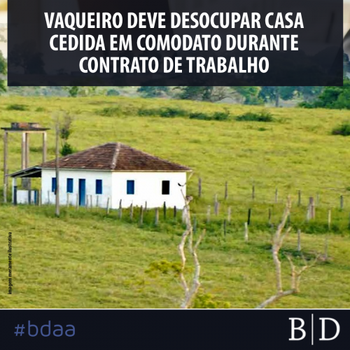 VAQUEIRO DEVE DESOCUPAR CASA CEDIDA EM COMODATO DURANTE CONTRATO DE TRABALHO