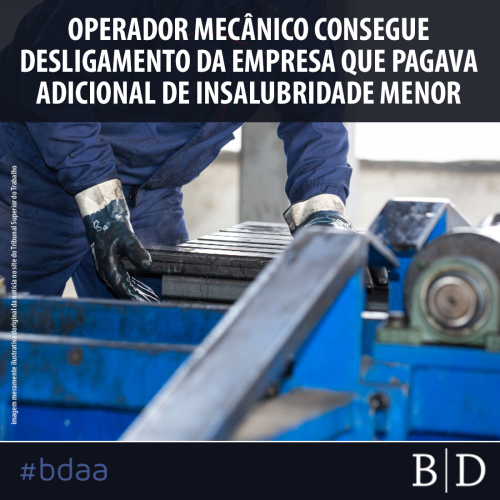 OPERADOR MECÂNICO CONSEGUE DESLIGAMENTO DA EMPRESA QUE PAGAVA ADICIONAL DE INSALUBRIDADE MENOR
