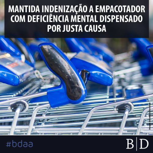 MANTIDA INDENIZAÇÃO A EMPACOTADOR COM DEFICIÊNCIA MENTAL DISPENSADO POR JUSTA CAUSA