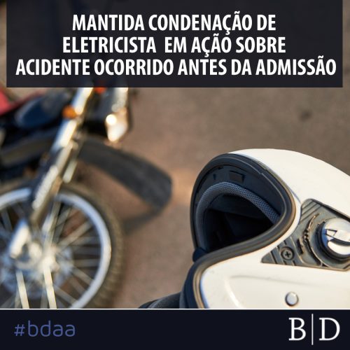 MANTIDA CONDENAÇÃO DE ELETRICISTA EM AÇÃO SOBRE ACIDENTE OCORRIDO ANTES DA ADMISSÃO