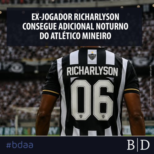 EX-JOGADOR RICHARLYSON CONSEGUE ADICIONAL NOTURNO DO ATLÉTICO MINEIRO