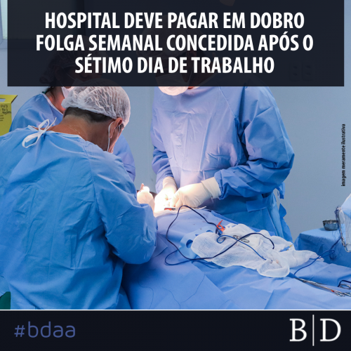 HOSPITAL DEVE PAGAR EM DOBRO FOLGA SEMANAL CONCEDIDA APÓS O SÉTIMO DIA DE TRABALHO
