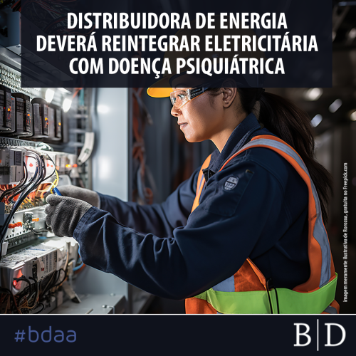 DISTRIBUIDORA DE ENERGIA DEVERÁ REINTEGRAR ELETRICITÁRIA COM DOENÇA PSIQUIÁTRICA