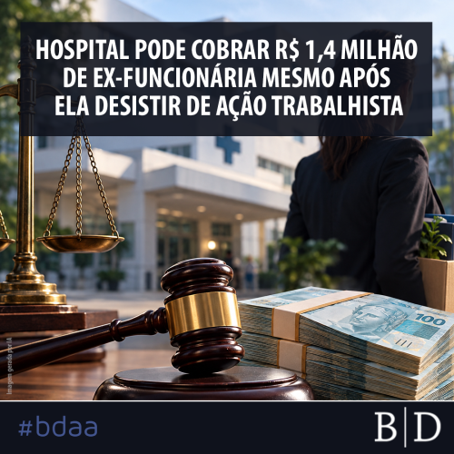 HOSPITAL PODE COBRAR R$ 1,4 MILHÃO DE EX-FUNCIONÁRIA MESMO APÓS ELA DESISTIR DE AÇÃO TRABALHISTA